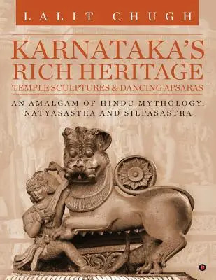 Karnataka gazdag öröksége - templomi szobrok és táncoló apszarák: A hindu mitológia, a Natyasastra és a Silpasastra ötvözete - Karnataka's Rich Heritage - Temple Sculptures & Dancing Apsaras: An Amalgam of Hindu Mythology, Natyasastra and Silpasastra