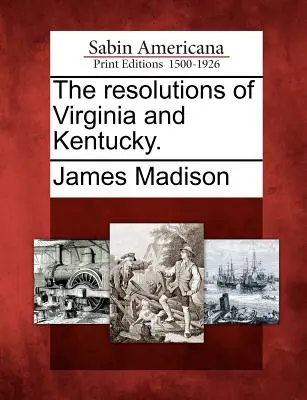 Virginia és Kentucky határozatai. - The Resolutions of Virginia and Kentucky.