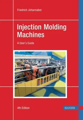 Fröccsöntőgépek 4e: A felhasználói kézikönyv - Injection Molding Machines 4e: A User's Guide