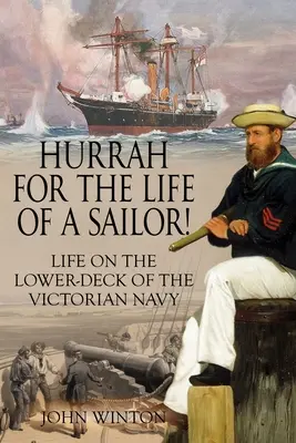 Éljen a tengerészélet! Az élet a viktoriánus haditengerészet alsó fedélzetén - Hurrah for the Life of a Sailor!: Life on the Lower-deck of the Victorian Navy