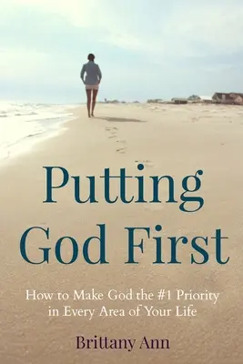 Putting God First: How to Make God the #1 Priority in Every Area of Your Life (Isten az első számú prioritás az életed minden területén) - Putting God First: How to Make God the #1 Priority in Every Area of Your Life