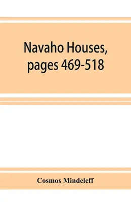 Navaho házak, 469-518. oldal, Az Etnológiai Iroda tizenhetedik éves jelentése a Smithsonian Intézet titkárának, 1895-1896, Kormányzóság, 1895-1896. - Navaho Houses, pages 469-518, Seventeenth Annual Report of the Bureau of Ethnology to the Secretary of the Smithsonian Institution, 1895-1896, Governm