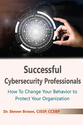 Sikeres kiberbiztonsági szakemberek: Hogyan változtassuk meg viselkedésünket, hogy megvédjük szervezetünket? - Successful Cybersecurity Professionals: How To Change Your Behavior to Protect Your Organization