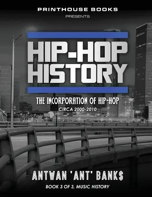 Hip-Hop történelem (3. könyv a 3. könyvből): A hip-hop beolvadása: 2000 és 2010 között - Hip-Hop History (Book 3 of 3): The Incorporation of Hip-Hop: Circa 2000 -2010