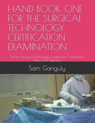 Első kézikönyv a sebészeti technológiai minősítő vizsgához: Gyakorlat Sebészeti technológiai minősítő vizsga Új 2019-es tanterv - Hand Book One for the Surgical Technology Certification Examination: Practice Surgical Technology Certification Examination New 2019 Syllabus