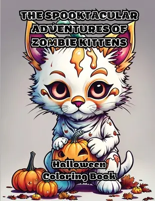 A zombi cicák kísérteties kalandjai: Halloween színezőkönyv - The Spooktacular Adventures of Zombie Kittens: Halloween Coloring Book