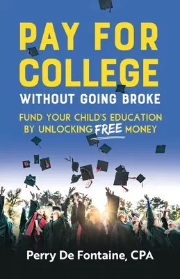 Fizessen a főiskolára anélkül, hogy tönkremenne: Fund Your Children's Education by Unlocking Free Money (Gyermekei oktatásának finanszírozása az ingyenes pénz felszabadításával) - Pay for College Without Going Broke: Fund Your Children's Education by Unlocking Free Money