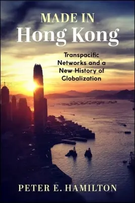 Made in Hong Kong: Transpacifické sítě a nové dějiny globalizace - Made in Hong Kong: Transpacific Networks and a New History of Globalization