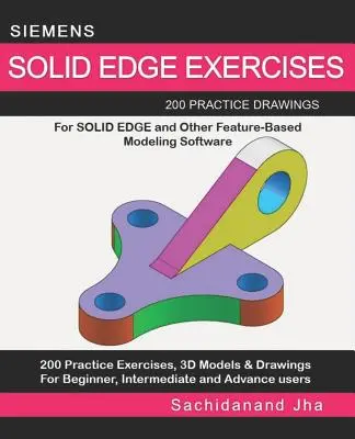 Siemens Solid Edge Gyakorlatok: 200 gyakorló rajz Solid Edge és más feature-alapú modellező szoftverek számára - Siemens Solid Edge Exercises: 200 Practice Drawings For Solid Edge and Other Feature-Based Modeling Software