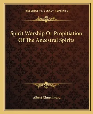 Szellemimádat vagy az ősi szellemek kiengesztelése - Spirit Worship Or Propitiation Of The Ancestral Spirits