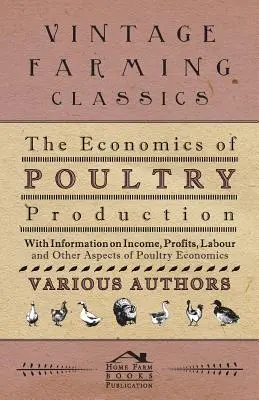 A baromfitenyésztés gazdaságtana - A jövedelem, a nyereség, a munkaerő és a baromfigazdaságtan egyéb szempontjaival kapcsolatos információkkal - The Economics of Poultry Production - With Information on Income, Profits, Labour and Other Aspects of Poultry Economics