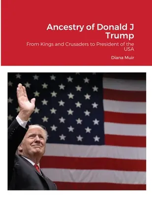 Donald Trump felmenői: Királyoktól és keresztesektől az USA elnökéig - Ancestry of Donald Trump: From Kings and Crusaders to President of the USA