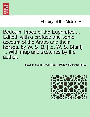 Az Eufrátesz beduin törzsei ... Szerkesztette, előszóval és némi beszámolóval az arabokról és lovaikról, W. S. B. [azaz W. S. Blunt] ... térképpel. - Bedouin Tribes of the Euphrates ... Edited, with a Preface and Some Account of the Arabs and Their Horses, by W. S. B. [I.E. W. S. Blunt] ... with Map