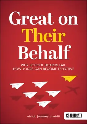 Nagyszerű az ő érdekükben: Miért vallanak kudarcot az iskolatanácsok, hogyan válhatnak az önökéi eredményessé - Great on Their Behalf: Why School Boards Fail, How Yours Can Become Effective