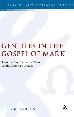 A pogányok Márk evangéliumában: „Még a kutyák is eszik az asztal alatt a gyermekek morzsáit - Gentiles in the Gospel of Mark: 'Even the Dogs Under the Table Eat the Children's Crumbs'