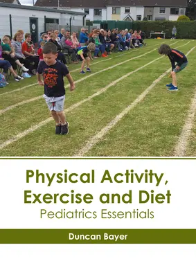 Testmozgás, testmozgás és étrend: Gyermekgyógyászati alapismeretek - Physical Activity, Exercise and Diet: Pediatrics Essentials