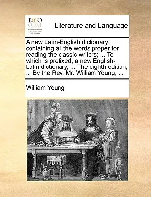 Egy új latin-angol szótár; mely a klasszikus írók olvasásához szükséges összes szavakat tartalmazza; ... Melyhez egy új angol-latin szótár van csatolva. - A new Latin-English dictionary; containing all the words proper for reading the classic writers; ... To which is prefixed, a new English-Latin diction