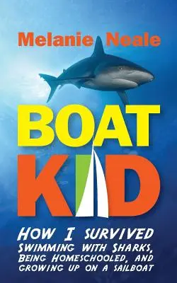Boat Kid: Hogyan éltem túl a cápákkal való úszást, a magántanulást és a vitorláson való felnövekedést? - Boat Kid: How I Survived Swimming with Sharks, Being Homeschooled, and Growing Up on a Sailboat