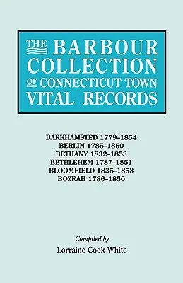 Barbour Collection of Connecticut Town Vital Records. 2. kötet: Barkhamsted 1779-1854, Berlin 1785-1850, Bethany 1832-1853, Bethlehem 1787-1851, B - Barbour Collection of Connecticut Town Vital Records. Volume 2: Barkhamsted 1779-1854, Berlin 1785-1850, Bethany 1832-1853, Bethlehem 1787-1851, B