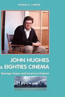 John Hughes és a nyolcvanas évek mozija: Tizenéves remények és amerikai álmok - John Hughes and Eighties Cinema: Teenage Hopes and American Dreams