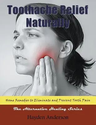 Fogfájás enyhítése természetesen: Home Remedies: to Eliminate and Prevent Tooth Pain (Large Print): The Alternative Healing Series - Toothache Relief Naturally: Home Remedies: to Eliminate and Prevent Tooth Pain (Large Print): The Alternative Healing Series