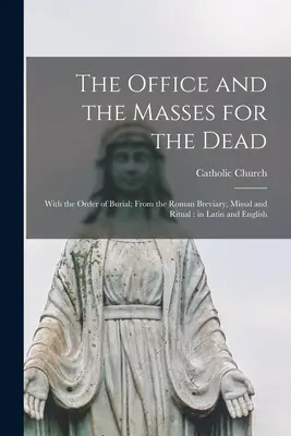 Az Office és a halotti misék: A temetési renddel; A római breviáriumból, misekönyvből és rituáléból: latin és angol nyelven. - The Office and the Masses for the Dead: With the Order of Burial; From the Roman Breviary, Missal and Ritual: in Latin and English