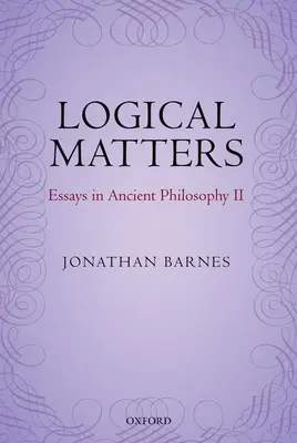 Logikai kérdések: Esszék az ókori filozófiáról II - Logical Matters: Essays in Ancient Philosophy II