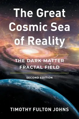 A valóság nagy kozmikus tengere: A sötét anyag fraktálmező - The Great Cosmic Sea of Reality: The Dark Matter Fractal Field