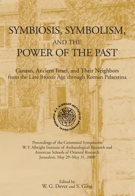 Szimbiózis, szimbolizmus és a múlt ereje: Kánaán, az ókori Izrael és szomszédaik a késő bronzkortól a római kori Palesztináig. - Symbiosis, Symbolism, and the Power of the Past: Canaan, Ancient Israel, and Their Neighbors, from the Late Bronze Age through Roman Palaestina