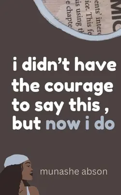 Nem volt bátorságom kimondani, de most már van. - i didn't have the courage to say this, but now i do