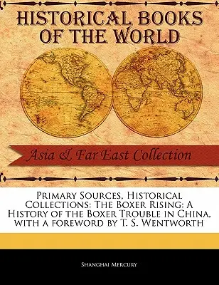 Elsődleges források, történelmi gyűjtemények: A bokszolói felkelés: Wentworth előszavával: A Boxer Trouble in China története. - Primary Sources, Historical Collections: The Boxer Rising: A History of the Boxer Trouble in China, with a Foreword by T. S. Wentworth