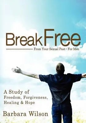 Szabadulj meg a szexuális múltadtól férfiaknak; Tanulmány a szabadságról, a megbocsátásról, a gyógyulásról és a reményről - Break Free from Your Sexual Past for Men; A Study of Freedom, Forgiveness, Healing and Hope