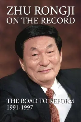 Zhu Rongji on the Record: A reform útja 1991-1997 - Zhu Rongji on the Record: The Road to Reform 1991-1997