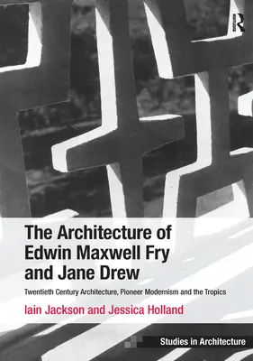Edwin Maxwell Fry és Jane Drew építészete: Huszadik századi építészet, úttörő modernizmus és a trópusok. Iain Jackson és Jessica Holla - The Architecture of Edwin Maxwell Fry and Jane Drew: Twentieth Century Architecture, Pioneer Modernism and the Tropics. Iain Jackson and Jessica Holla