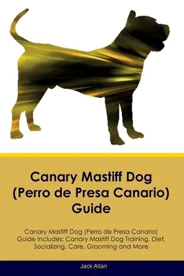 Kanári masztiff kutya (Perro de Presa Canario) útmutató Kanári masztiff kutya útmutató tartalmazza: Kanári masztiff kutya útmutató: Kanári masztiff kutya kiképzés, táplálkozás, szocializáció, gondozás, ápolás, a - Canary Mastiff Dog (Perro de Presa Canario) Guide Canary Mastiff Dog Guide Includes: Canary Mastiff Dog Training, Diet, Socializing, Care, Grooming, a