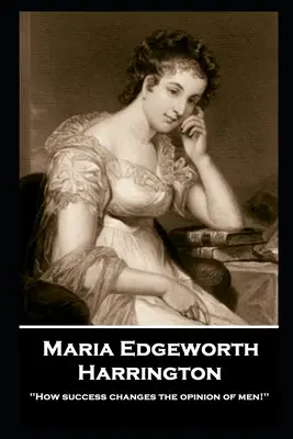 Maria Edgeworth - Harrington: „Hogyan változtatja meg a siker az emberek véleményét!” - Maria Edgeworth - Harrington: 'How success changes the opinion of men!''