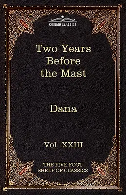 Két évvel a hajótörés előtt: A klasszikusok öt lábnyi polca, XXIII. kötet (51 kötetben) - Two Years Before the Mast: The Five Foot Shelf of Classics, Vol. XXIII (in 51 Volumes)