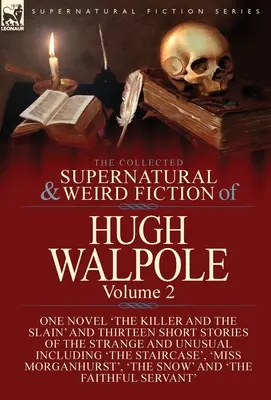 The Collected Supernatural and Weird Fiction of Hugh Walpole-Volume 2. kötet: Egy regény: „A gyilkos és a megölt” és tizenhárom különös novella. - The Collected Supernatural and Weird Fiction of Hugh Walpole-Volume 2: One Novel 'The Killer and the Slain' and Thirteen Short Stories of the Strange