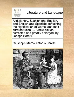 Spanyol és angol, valamint angol és spanyol szótár: a szavak jelentését és különböző használatukat tartalmazó szótár; ... Új kiadás, javított - A dictionary, Spanish and English, and English and Spanish: containing the signification of words, and their different uses; ... A new edition, correc