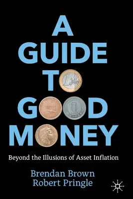 Útmutató a jó pénzhez: Az eszközinfláció illúzióin túl - A Guide to Good Money: Beyond the Illusions of Asset Inflation