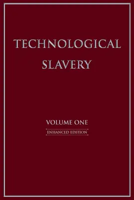 Technológiai rabszolgaság: Továbbfejlesztett kiadás 1. kötet - Technological Slavery: Enhanced Edition Volume 1