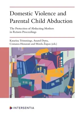 Családon belüli erőszak és szülői gyermekrablás: Az elrabló anyák védelme a visszaviteli eljárásokban - Domestic Violence and Parental Child Abduction: The Protection of Abducting Mothers in Return Proceedings