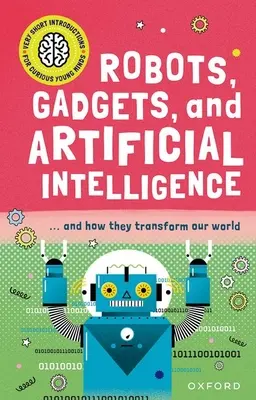 Nagyon rövid bevezetés kíváncsi fiatal elméknek: Robotok, kütyük és mesterséges intelligencia - Very Short Introduction for Curious Young Minds: Robots, Gadgets, and Artificial Intelligence