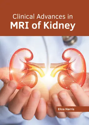 Klinikai előrelépések a vese MRI vizsgálatában - Clinical Advances in MRI of Kidney