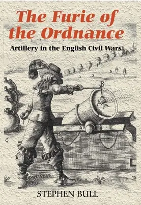 `A rendfenntartás fúriája': Tüzérség az angol polgárháborúkban - `The Furie of the Ordnance': Artillery in the English Civil Wars