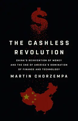 A készpénzmentes forradalom: A pénz újbóli feltalálása Kínában és az amerikai pénzügyi és technológiai uralom vége - The Cashless Revolution: China's Reinvention of Money and the End of America's Domination of Finance and Technology