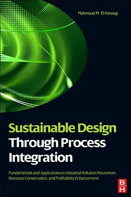 Fenntartható tervezés a folyamatintegráció révén: Fundamentals and Applications to Industrial Pollution Prevention, Resource Conservation, and Profitabi (Az ipari szennyezés megelőzésének alapjai és alkalmazásai, erőforrás-takarékosság és nyereségesség). - Sustainable Design Through Process Integration: Fundamentals and Applications to Industrial Pollution Prevention, Resource Conservation, and Profitabi