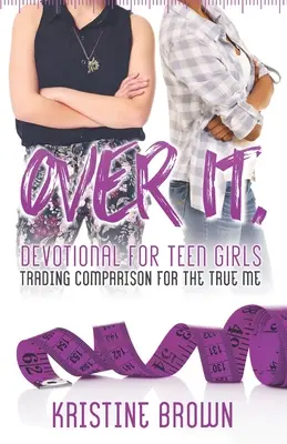 Over It. Áhítat tizenéves lányoknak: Trading Comparison for the True Me - Over It. Devotional for Teen Girls: Trading Comparison for the True Me