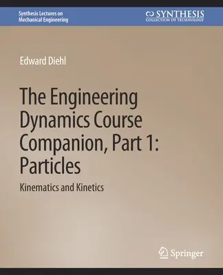 Mérnöki dinamika tanfolyami kísérő, 1. rész - RészecskékKinematika és kinetika - Engineering Dynamics Course Companion, Part 1 - ParticlesKinematics and Kinetics