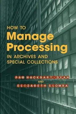 Hogyan kezeljük a feldolgozást a levéltárakban és a különleges gyűjteményekben: Bevezetés - How to Manage Processing in Archives and Special Collections: An Introduction